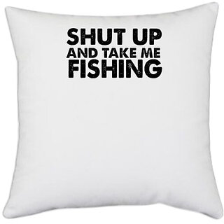                       UDNAG White Polyester 'Fishing | shut up and take me fishing' Pillow Cover [16 Inch X 16 Inch]                                              