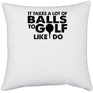                       UDNAG White Polyester 'Golf | it takes a lote of balls to golf' Pillow Cover [16 Inch X 16 Inch]                                              