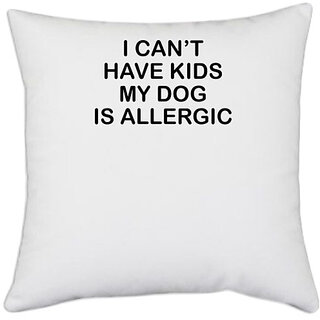                       UDNAG White Polyester 'Dogs | I can't have kids my dog is allergic' Pillow Cover [16 Inch X 16 Inch]                                              