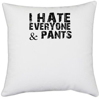                       UDNAG White Polyester 'I hate | i hate everyone &pants' Pillow Cover [16 Inch X 16 Inch]                                              
