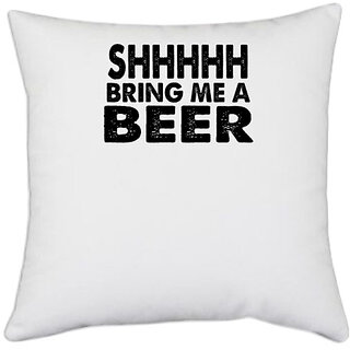                       UDNAG White Polyester 'Beer | shhhhh bring me a beer' Pillow Cover [16 Inch X 16 Inch]                                              