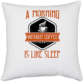                       UDNAG White Polyester 'Coffee | A morning without coffee is like sleep2' Pillow Cover [16 Inch X 16 Inch]                                              