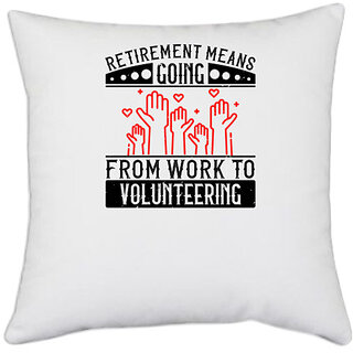                       UDNAG White Polyester 'Volunteers | Retirement Means Going From Work To Volunteering' Pillow Cover [16 Inch X 16 Inch]                                              