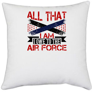                       UDNAG White Polyester 'Airforce | All that I am ... I owe to the Air Force' Pillow Cover [16 Inch X 16 Inch]                                              