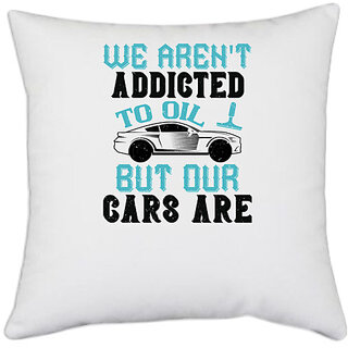                       UDNAG White Polyester 'Car | We aren't addicted to oil, but our cars are' Pillow Cover [16 Inch X 16 Inch]                                              