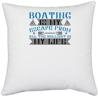                       UDNAG White Polyester 'Boating | Boating is my escape from all the bullshit in my life' Pillow Cover [16 Inch X 16 Inch]                                              