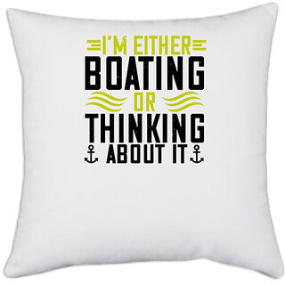                       UDNAG White Polyester 'Boating | Im either Boating or thinking about it!' Pillow Cover [16 Inch X 16 Inch]                                              