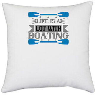                       UDNAG White Polyester 'Boating | Life is a lot with Boating' Pillow Cover [16 Inch X 16 Inch]                                              