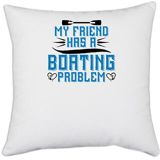                       UDNAG White Polyester 'Boating | My friend has a Boating problem' Pillow Cover [16 Inch X 16 Inch]                                              