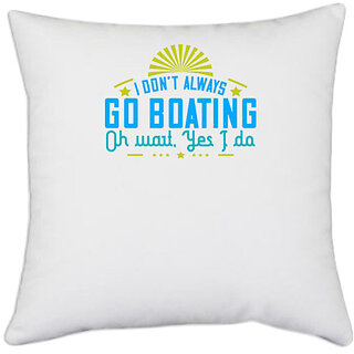                      UDNAG White Polyester 'Boating | I dont always go Boating, Oh wait, Yes I do' Pillow Cover [16 Inch X 16 Inch]                                              