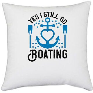                       UDNAG White Polyester 'Boating | Yes I still go Boating' Pillow Cover [16 Inch X 16 Inch]                                              