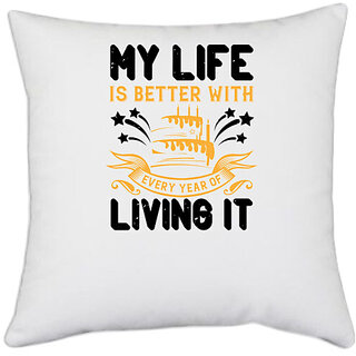                       UDNAG White Polyester 'Birthday | My life is better with every year of living it' Pillow Cover [16 Inch X 16 Inch]                                              