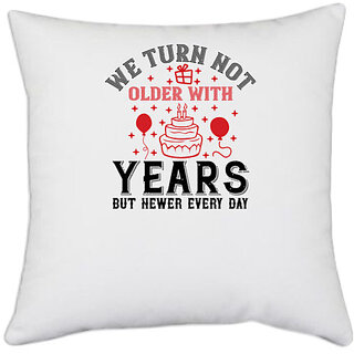                       UDNAG White Polyester 'Birthday | We turn not older with years, but newer every day' Pillow Cover [16 Inch X 16 Inch]                                              