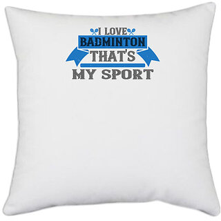                       UDNAG White Polyester 'Badminton | I love badminton. That's my sport' Pillow Cover [16 Inch X 16 Inch]                                              