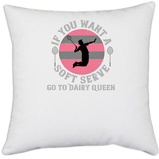                       UDNAG White Polyester 'Badminton | If you want a soft serve, go to Dairy Queen' Pillow Cover [16 Inch X 16 Inch]                                              