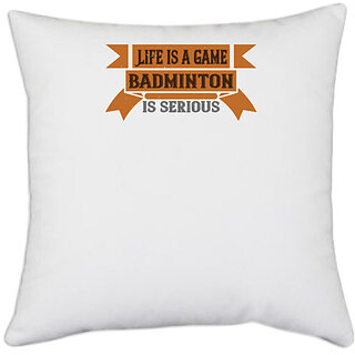                       UDNAG White Polyester 'Badminton | Life is a game, Badminton is serious' Pillow Cover [16 Inch X 16 Inch]                                              