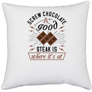                       UDNAG White Polyester 'Chocolate | Screw chocolate. A good steak is where its at' Pillow Cover [16 Inch X 16 Inch]                                              