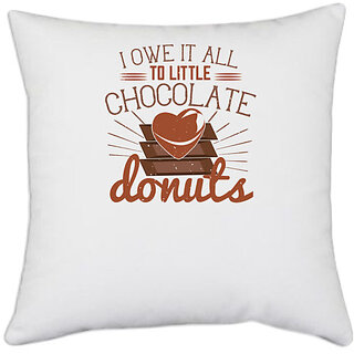                       UDNAG White Polyester 'Chocolate | I owe it all to little chocolate donuts' Pillow Cover [16 Inch X 16 Inch]                                              