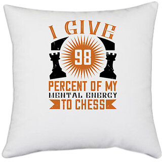                       UDNAG White Polyester 'Chess | I give 98 percent of my mental energy to Chess' Pillow Cover [16 Inch X 16 Inch]                                              