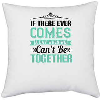                       UDNAG White Polyester 'Couple | If there ever comes a day when we cant be together' Pillow Cover [16 Inch X 16 Inch]                                              