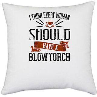                       UDNAG White Polyester 'Cooking | i think every woman should have a blowtorch' Pillow Cover [16 Inch X 16 Inch]                                              