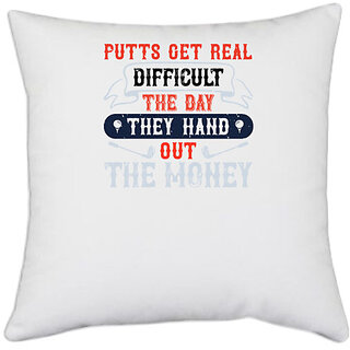                       UDNAG White Polyester 'Golf | Putts get real difficult the day they hand out the money' Pillow Cover [16 Inch X 16 Inch]                                              