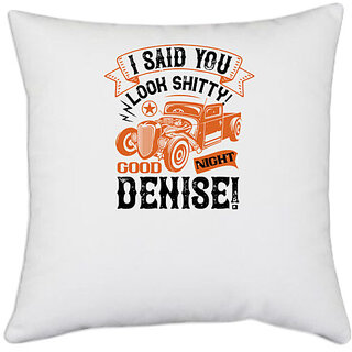                       UDNAG White Polyester 'Hot Rod Car | I said you look shitty! Good night Denise!' Pillow Cover [16 Inch X 16 Inch]                                              