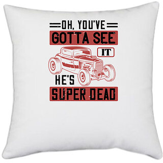                       UDNAG White Polyester 'Hot Rod Car | Oh, you've gotta see it. He's super dead' Pillow Cover [16 Inch X 16 Inch]                                              