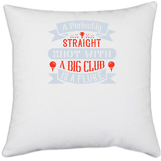                       UDNAG White Polyester 'Golf | A perfectly straight shot with a big club is a fluke' Pillow Cover [16 Inch X 16 Inch]                                              