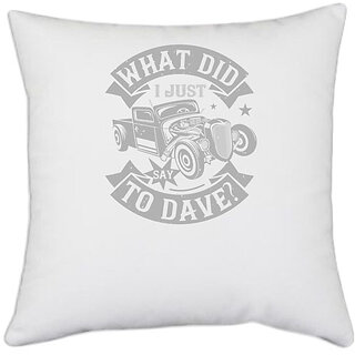                       UDNAG White Polyester 'Hot Rod Car | What did i just say to Dave' Pillow Cover [16 Inch X 16 Inch]                                              
