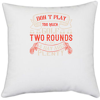                       UDNAG White Polyester 'Golf | Dont play too much golf. Two rounds a day are plenty' Pillow Cover [16 Inch X 16 Inch]                                              