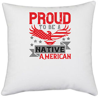                       UDNAG White Polyester 'Independance Day | Proud to be a Native American' Pillow Cover [16 Inch X 16 Inch]                                              