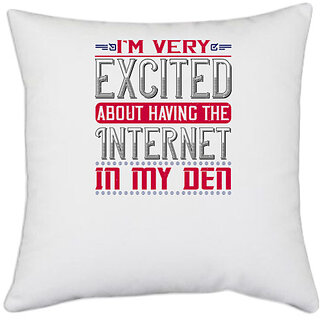                       UDNAG White Polyester 'Internet | I'm very excited about having the Internet in my den' Pillow Cover [16 Inch X 16 Inch]                                              