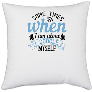                       UDNAG White Polyester 'Internet | Some times when I am alone, I Google myself' Pillow Cover [16 Inch X 16 Inch]                                              