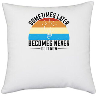                       UDNAG White Polyester 'Motivational | Sometimes later becomes never. Do it now' Pillow Cover [16 Inch X 16 Inch]                                              