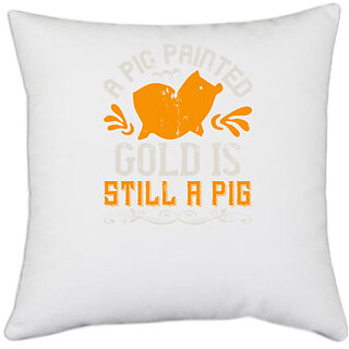                       UDNAG White Polyester 'Pig | A pig painted gold is still a pig' Pillow Cover [16 Inch X 16 Inch]                                              