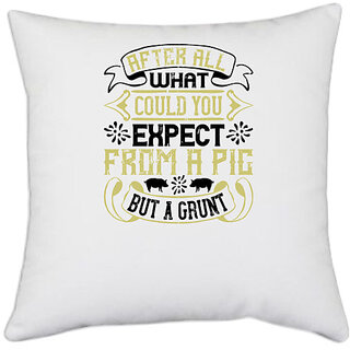                       UDNAG White Polyester 'Pig | After all, what could you expect from a pig but a grunt' Pillow Cover [16 Inch X 16 Inch]                                              