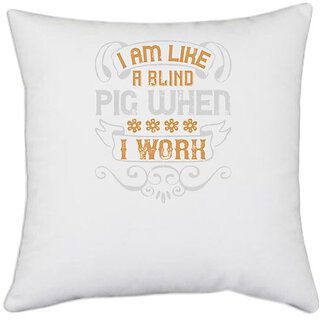                       UDNAG White Polyester 'Pig | I am like a blind pig when I work' Pillow Cover [16 Inch X 16 Inch]                                              