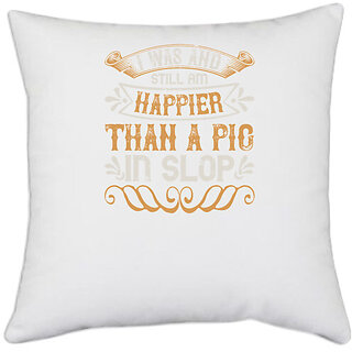                       UDNAG White Polyester 'Pig | I was and still am happier than a pig in slop' Pillow Cover [16 Inch X 16 Inch]                                              
