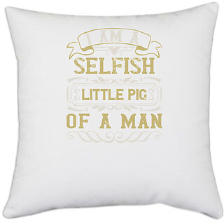                       UDNAG White Polyester 'Pig | I'm a selfish, little pig of a man' Pillow Cover [16 Inch X 16 Inch]                                              