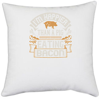                       UDNAG White Polyester 'Pig | Im happier than a pig eating bacon' Pillow Cover [16 Inch X 16 Inch]                                              