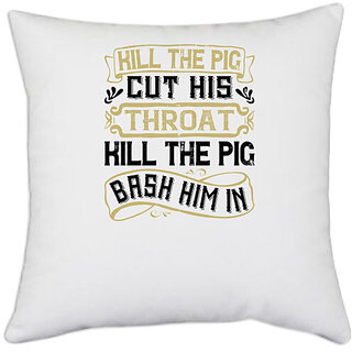                       UDNAG White Polyester 'Pig | Kill the pig! Cut his throat! Kill the pig! Bash him in' Pillow Cover [16 Inch X 16 Inch]                                              