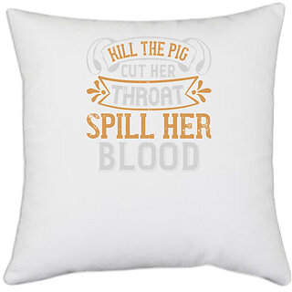                       UDNAG White Polyester 'Pig | Kill the pig. Cut her throat. Spill her blood' Pillow Cover [16 Inch X 16 Inch]                                              