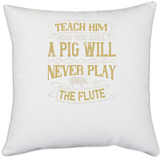                       UDNAG White Polyester 'Pig | Teach him how you will, a pig will never play the flute' Pillow Cover [16 Inch X 16 Inch]                                              