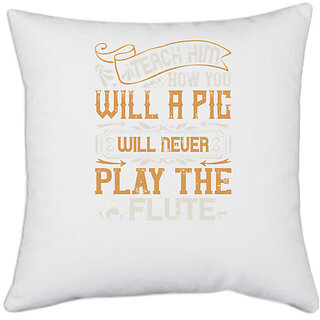                       UDNAG White Polyester 'Pig | Teach him how you will, a pig will never play the flutee' Pillow Cover [16 Inch X 16 Inch]                                              