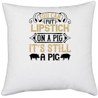                       UDNAG White Polyester 'Pig | You can put lipstick on a pig. Its still a pig' Pillow Cover [16 Inch X 16 Inch]                                              