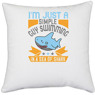                       UDNAG White Polyester 'Shark | I'm just a simple guy swimming in a sea of shark' Pillow Cover [16 Inch X 16 Inch]                                              