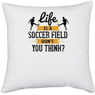                      UDNAG White Polyester 'Soccer | Life is a soccer field, dont you think' Pillow Cover [16 Inch X 16 Inch]                                              