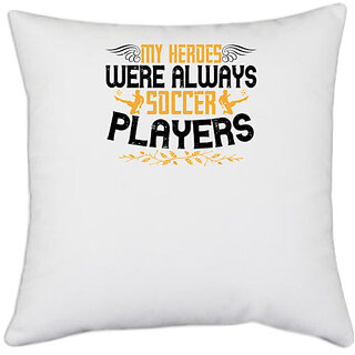                       UDNAG White Polyester 'Soccer | My heroes were always soccer players' Pillow Cover [16 Inch X 16 Inch]                                              