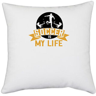                       UDNAG White Polyester 'Soccer | Soccer is my life' Pillow Cover [16 Inch X 16 Inch]                                              